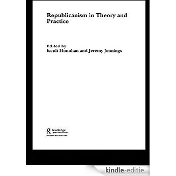 Republicanism in Theory and Practice (Routledge/ECPR Studies in European Political Science) [Kindle-editie]