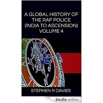 A GLOBAL HISTORY OF THE RAF POLICE (INDIA TO ASCENSION)VOLUME 4 (English Edition) [Kindle-editie]