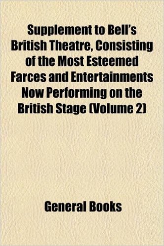 Supplement to Bell's British Theatre, Consisting of the Most Esteemed Farces and Entertainments Now Performing on the British Stage (Volume 2)