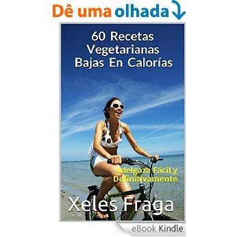 60 Recetas Vegetarianas Bajas En Calorías: Adelgaza Fácil y Definitivamente (Spanish Edition) [eBook Kindle]