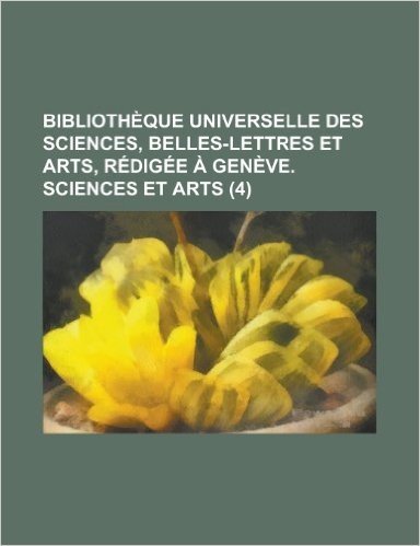 Biblioth Que Universelle Des Sciences, Belles-Lettres Et Arts, R Dig E Gen Ve. Sciences Et Arts (4)
