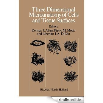 Three Dimensional Microanatomy of Cells and Tissue Surfaces: Proceedings of the Symposium on Three Dimensional Microanatomy held in Mexico City, Mexico, August 17-23, 1980 [Kindle-editie]