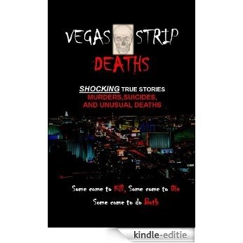 Vegas Strip Deaths - Shocking True Stories of Murders, Suicides, and Unusual Deaths of the Las Vegas Strip (English Edition) [Kindle-editie]