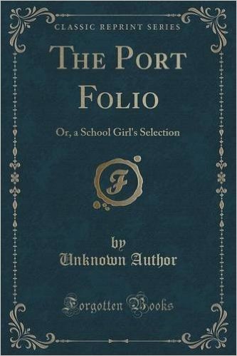 The Port Folio: Or, a School Girl's Selection (Classic Reprint)