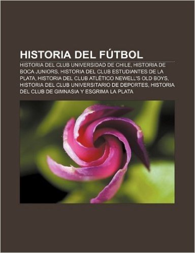 Historia del Futbol: Historia del Club Universidad de Chile, Historia de Boca Juniors, Historia del Club Estudiantes de La Plata