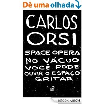 Space Opera - No vácuo você pode ouvir o espaço gritar [eBook Kindle]