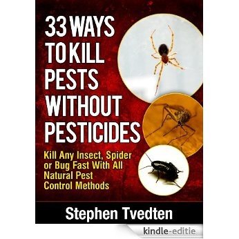 33 Ways To Kill Pests Without Pesticides Kill Any Insect, Spider or Bug Fast With All Natural Pest Control Methods (Organic Pest Control Book 9) (English Edition) [Kindle-editie]