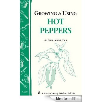 Growing & Using Hot Peppers: (Storey's Country Wisdom Bulletin A-170) (English Edition) [Kindle-editie]