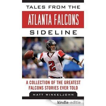 Tales from the Atlanta Falcons Sideline: A Collection of the Greatest Falcons Stories Ever Told (Tales from the Team) [Kindle-editie]