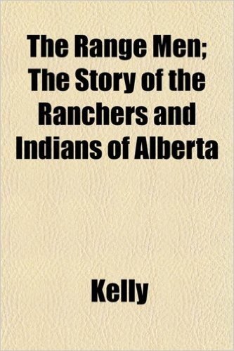 The Range Men; The Story of the Ranchers and Indians of Alberta