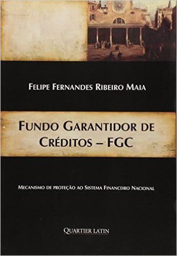 Fundo Garantidor de Créditos. FGC. Mecanismo de Proteção ao Sistema Financeiro Nacional