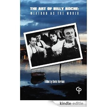 The Art of Billy Roche: Wexford as the World (The Theatre of) [Kindle-editie]