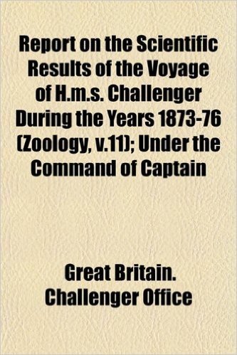 Report on the Scientific Results of the Voyage of H.M.S. Challenger During the Years 1873-76 (Zoology, V.11); Under the Command of Captain