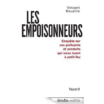 Les Empoisonneurs : Enquête sur ces polluants et produits qui nous tuent à petit feu (Documents) (French Edition) [Kindle-editie]