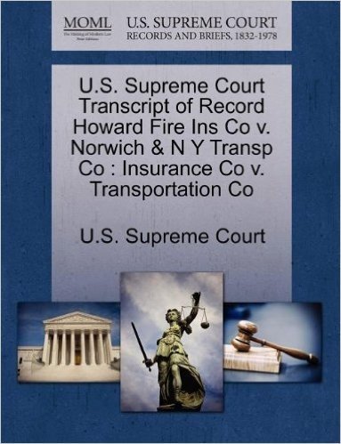 U.S. Supreme Court Transcript of Record Howard Fire Ins Co V. Norwich & N y Transp Co: Insurance Co V. Transportation Co