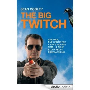 The Big Twitch: One Man, One Continent, a Race Against Time - a True Story About Birdwatching [Kindle-editie]