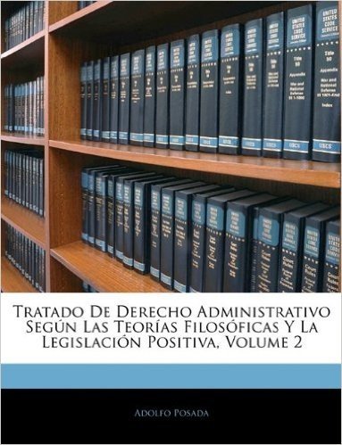 Tratado de Derecho Administrativo Segun Las Teorias Filosoficas y La Legislacion Positiva, Volume 2 baixar