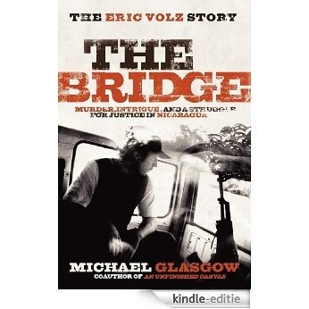 The Bridge: The Eric Volz Story: Murder, Intrigue, and a Struggle for Justice in Nicaragua [Kindle-editie]