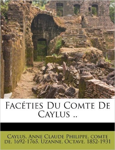 Fac Ties Du Comte de Caylus ..