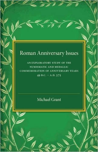 Roman Anniversary Issues: An Exploratory Study of the Numismatic and Medallic Commemoration of Anniversary Years, 49 BC Ad 375
