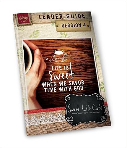 Sweet Life Cafe Session 4 Leader Guide: To Be Used with Sweet Life Cafe Women's Retreat