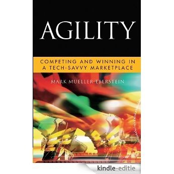 Agility: Competing and Winning in a Tech-Savvy Marketplace (Microsoft Executive Leadership Series) [Kindle-editie]