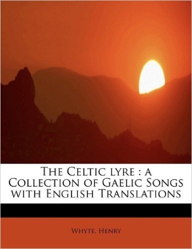 The Celtic Lyre: A Collection of Gaelic Songs with English Translations