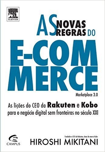 As Novas Regras do e-Commerce. As Lições do CEO da Rakuten e Kobo Para o Negócio Digital sem Fronteiras no Século XXI