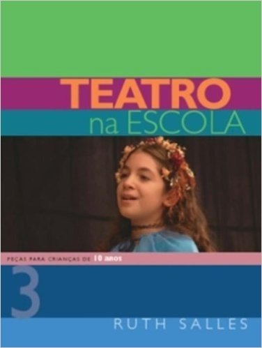 Teatro Na Escola - Volume 3. Peças Para Crianças De 10 Anos