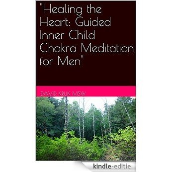 "Healing the Heart: Guided Inner Child Chakra Meditation for Men" (English Edition) [Kindle-editie]