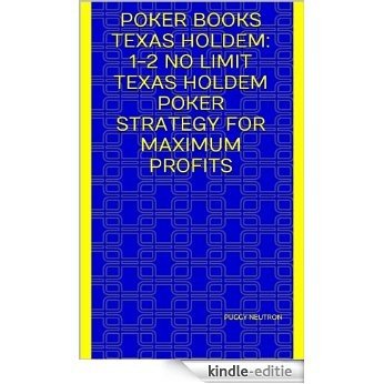 Poker Books Texas Holdem: 1-2 No Limit Texas Holdem Poker Strategy for Maximum Profits (English Edition) [Kindle-editie]
