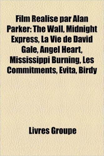 Film Realise Par Alan Parker: The Wall, Midnight Express, La Vie de David Gale, Angel Heart, Mississippi Burning, Les Commitments, Evita, Birdy