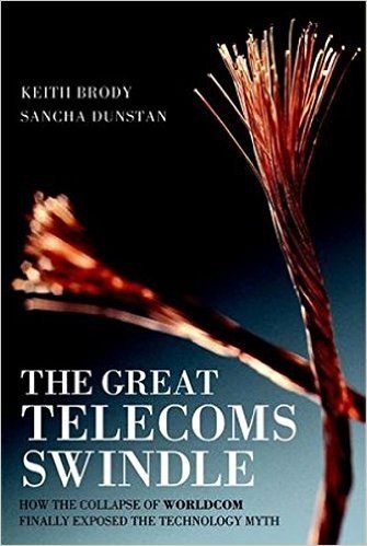 The Great Telecoms Swindle: How the Collapse of Worldcom Finally Exposed the Technology Myth