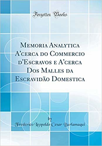 Memoria Analytica A'cerca do Commercio d'Escravos e A'cerca Dos Malles da Escravidão Domestica (Classic Reprint)