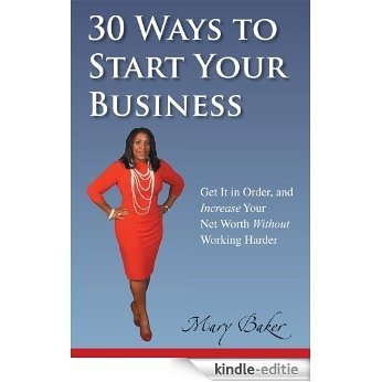 30 Ways to Start Your Business,Get It in Order, and Increase Your Net Worth without Working Harder (English Edition) [Kindle-editie]