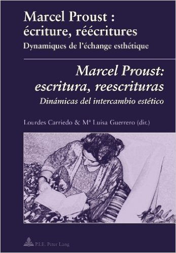 Marcel Proust: Ecriture, Reecritures. Marcel Proust: Escritura, Reescrituras: Dynamiques de L'Echange Esthetique. Dinamicas del Intercambio Estetico