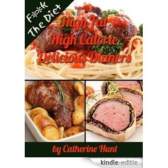 High Fat High Calorie Delicious Dinners (F**k The Diet Book 5) (English Edition) [Kindle-editie]