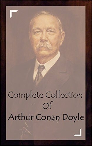 Complete Collection Of Arthur Conan Doyle (Huge Collection of Works of Arthur Conan Doyle Including Tales of Terror and Mystery, The Adventures of Sherlock ... World, And A Lot More) (English Edition)