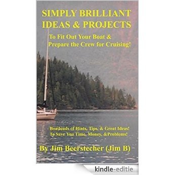 Simply Brilliant Ideas & Projects for Sailboats & Power to Customize Your Boat and Prepare the Crew for Cruising!: Boatloads of Hints, Tips, and Great ... Time, Money, and Problems! (English Edition) [Kindle-editie]