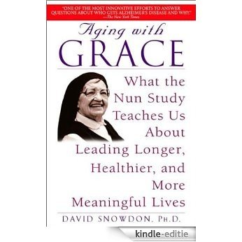 Aging with Grace: What the Nun Study Teaches Us About Leading Longer, Healthier, and More Meaningful Lives [Kindle-editie]
