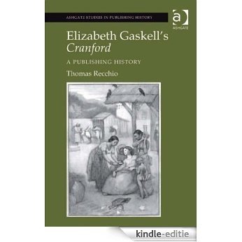 Elizabeth Gaskell's Cranford: A Publishing History (Ashgate Studies in Publishing History: Manuscript, Print, Digital) [Kindle-editie]