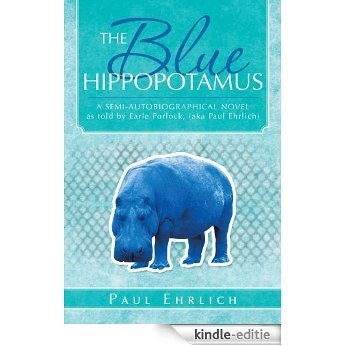 THE Blue HIPPOPOTAMUS: A SEMI-AUTOBIOGRAPHICAL NOVEL as told by Earle Porlock, (aka Paul Ehrlich (English Edition) [Kindle-editie]
