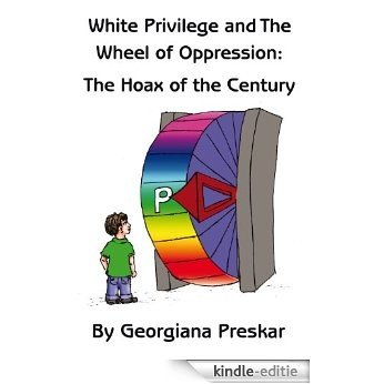 White Privilege and The Wheel of Oppression: The Hoax of the Century (English Edition) [Kindle-editie]