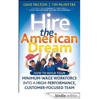 Hire the American Dream: How to Build Your Minimum Wage Workforce Into A High-Performance, Customer-Focused Team [Kindle-editie]