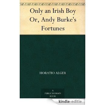 Only an Irish Boy Or, Andy Burke's Fortunes (English Edition) [Kindle-editie]