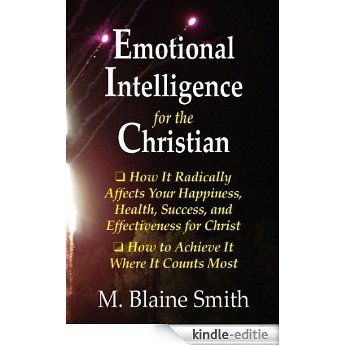 Emotional Intelligence for the Christian: How It Radically Affects Your Hapiness, Health, Success, and Effectiveness for Christ. How to Achieve It Where It Counts Most. (English Edition) [Kindle-editie] beoordelingen