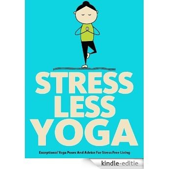 Stress Less Yoga: Exceptional Yoga Poses And Advice For Stress Free Living (Just Do Yoga Book 5) (English Edition) [Kindle-editie]
