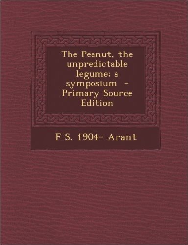 The Peanut, the Unpredictable Legume; A Symposium