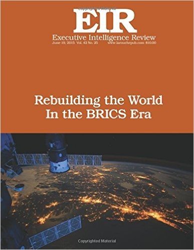 Rebuilding the World in the Brics Era: Executive Intelligence Review; Volume 42, Issue 25