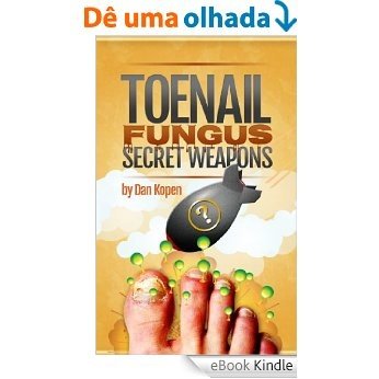 Toenail Fungus Secret Weapons: Real Treatment Methods They Don't Want You To Know... (English Edition) [eBook Kindle]